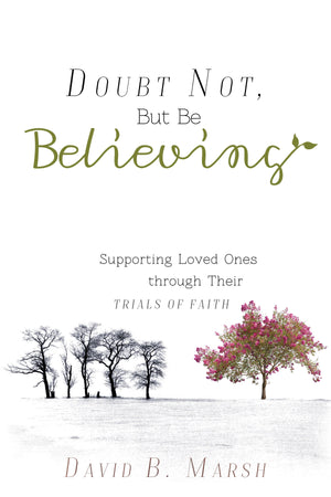Doubt Not, But Be Believing: Supporting Loved Ones through Their Trials of Faith