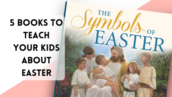 5 Latter-day Saint Books to Teach Your Kids About Easter