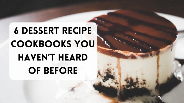 6 Dessert Recipe Cookbooks You Haven’t Heard of Before