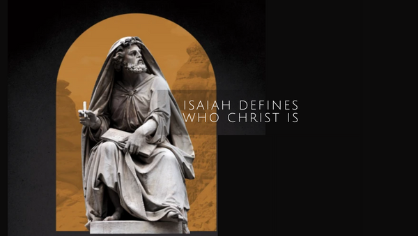 Isaiah Defines Who Christ Is - For Unto Us a Child is Born
