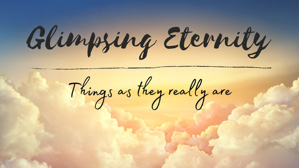 Glimpsing Eternity