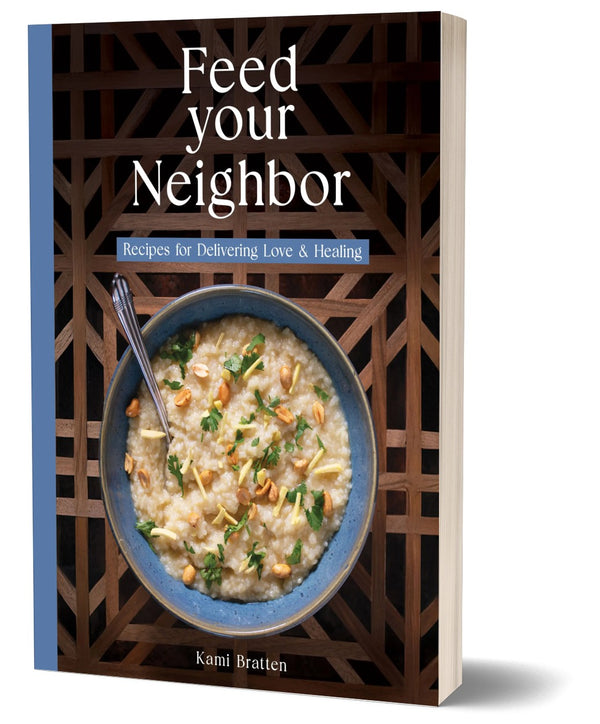 Feed Your Neighbor: Recipes for Delivering Love & Healing