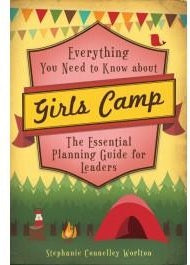 Everything You Need to Know about Girls Camp: The Essential Planning Guide for Leaders