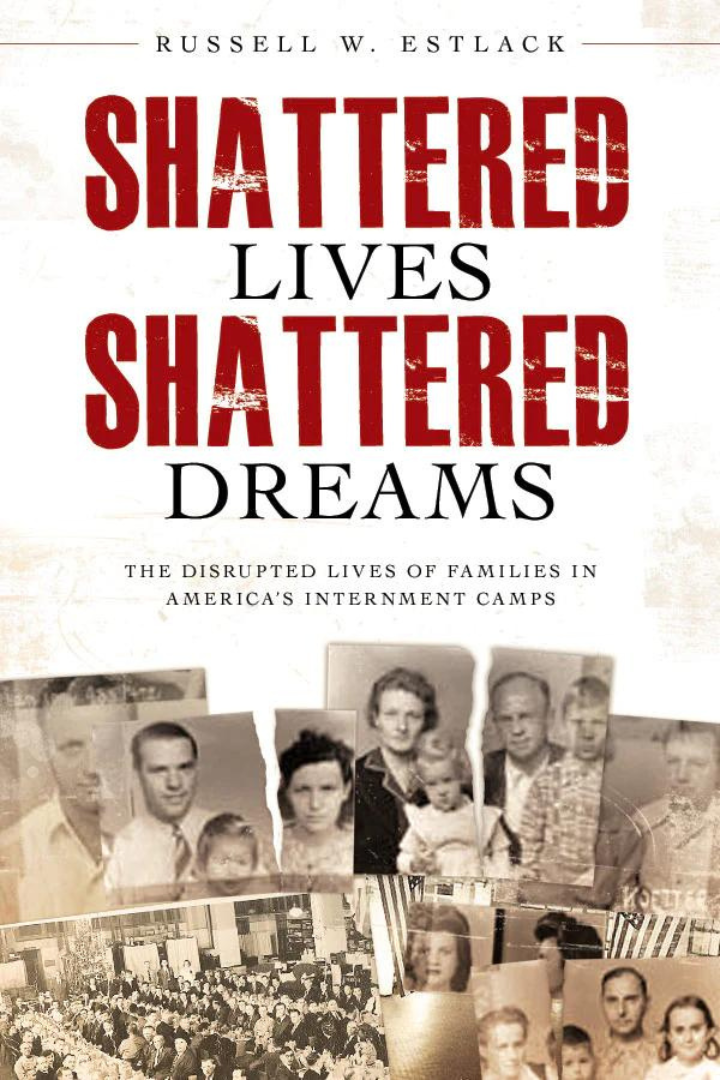 Shattered Lives, Shattered Dreams: The Disrupted Lives of Family in America's Interment Camps