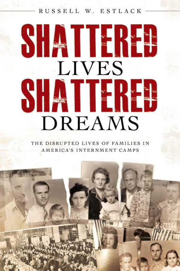 Shattered Lives, Shattered Dreams: The Disrupted Lives of Family in America's Interment Camps