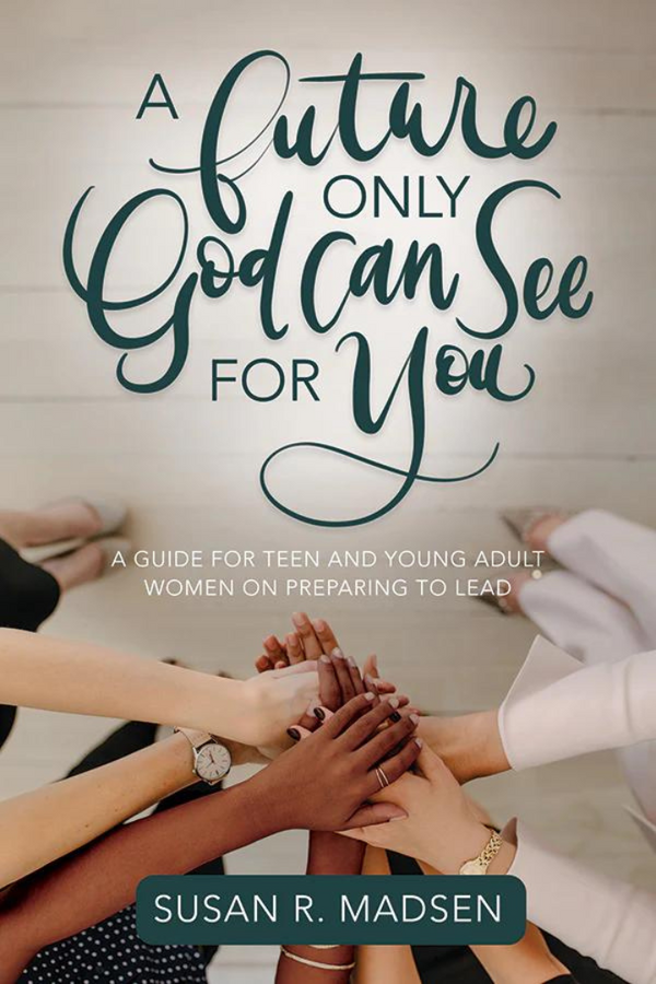 A Future Only God Can See for You: A Guide for Young Women on Preparing to Influence and Lead