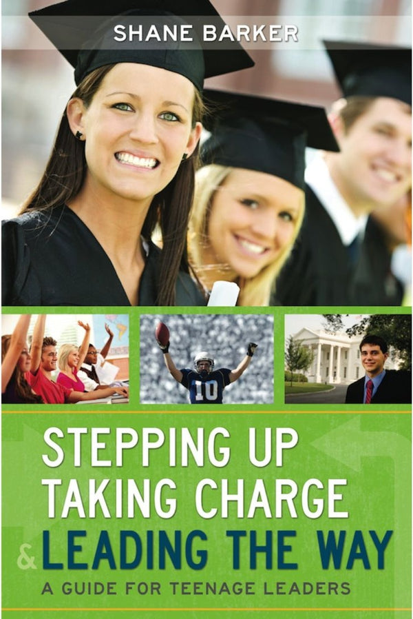 Stepping Up, Taking Charge and Leading the Way: A Guide for Teenage Leaders