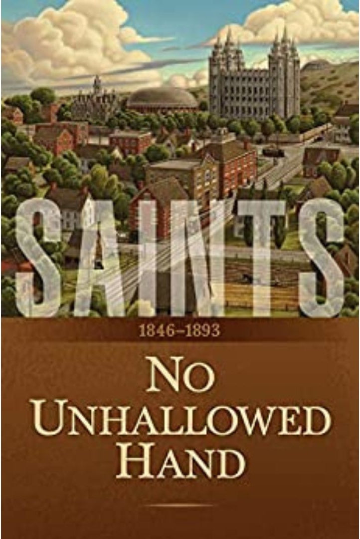 Saints: The Story of the Church of Jesus Christ in the Latter Days: Volume 2: No Unhallowed Hand: 1846–1893