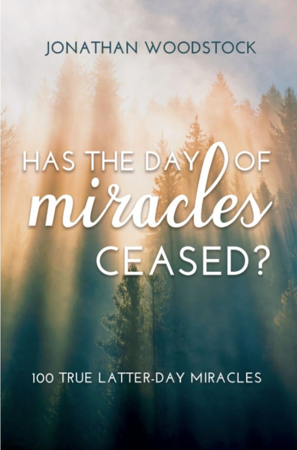 Has The Day of Miracles Ceased? (100 True Latter-day Miracles)