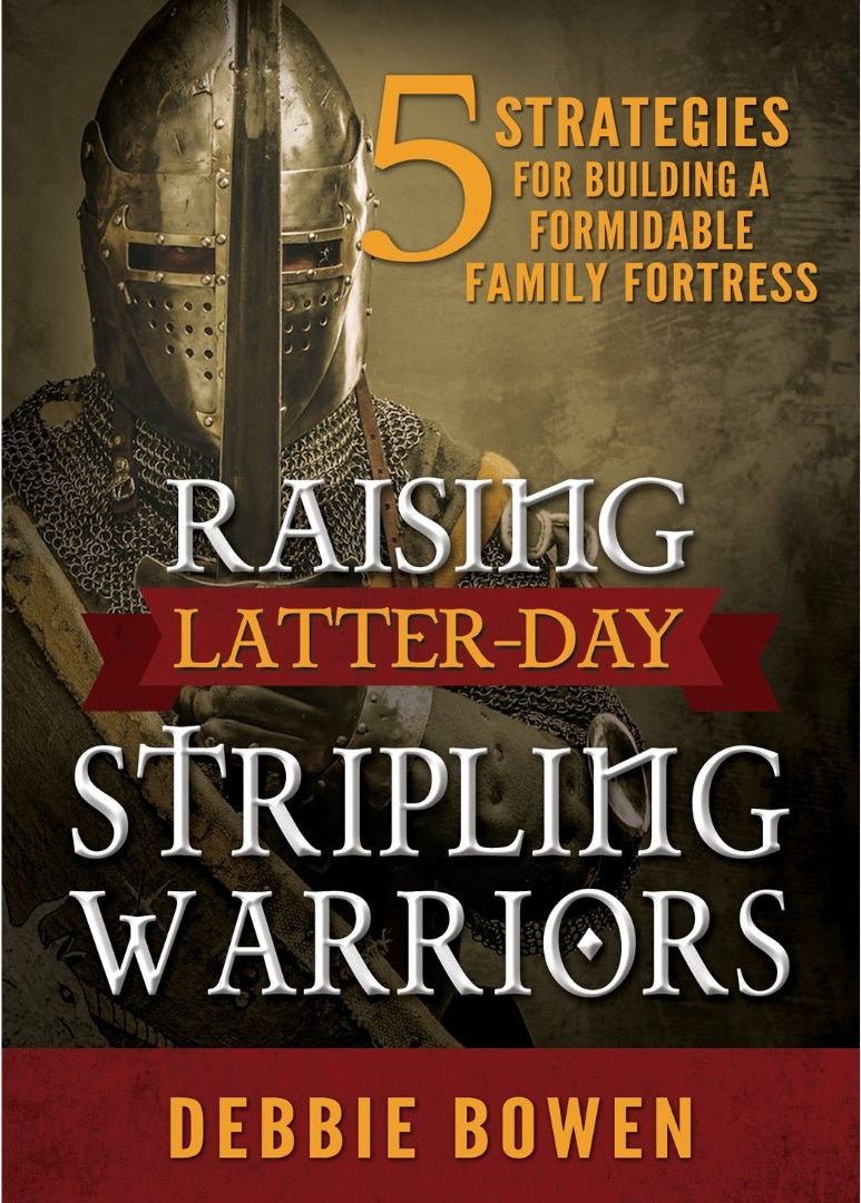 Raising Latter-Day Stripling Warriors: 5 Strategies for Building a Formidable Family Fortress