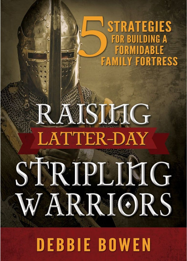 Raising Latter-Day Stripling Warriors: 5 Strategies for Building a Formidable Family Fortress