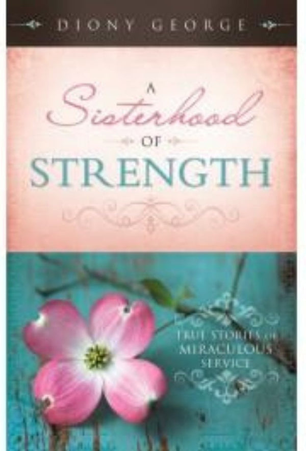 A Sisterhood of Strength: True Stories of Miraculous Service