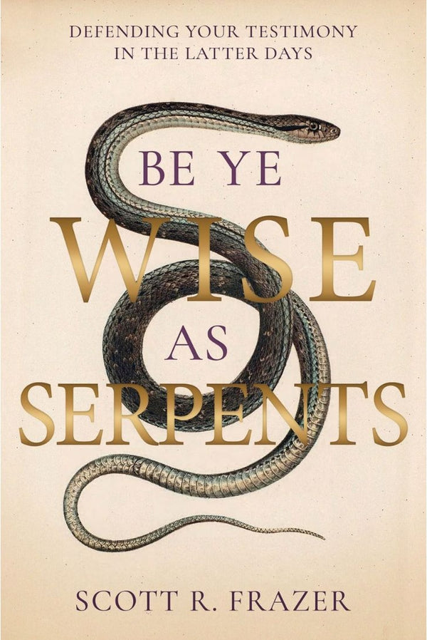 Be Ye Wise as Serpents: Defending Your Testimony in the Latter Days