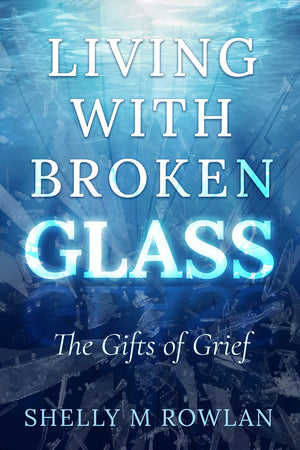 Living with Broken Glass : The Gifts of Grief