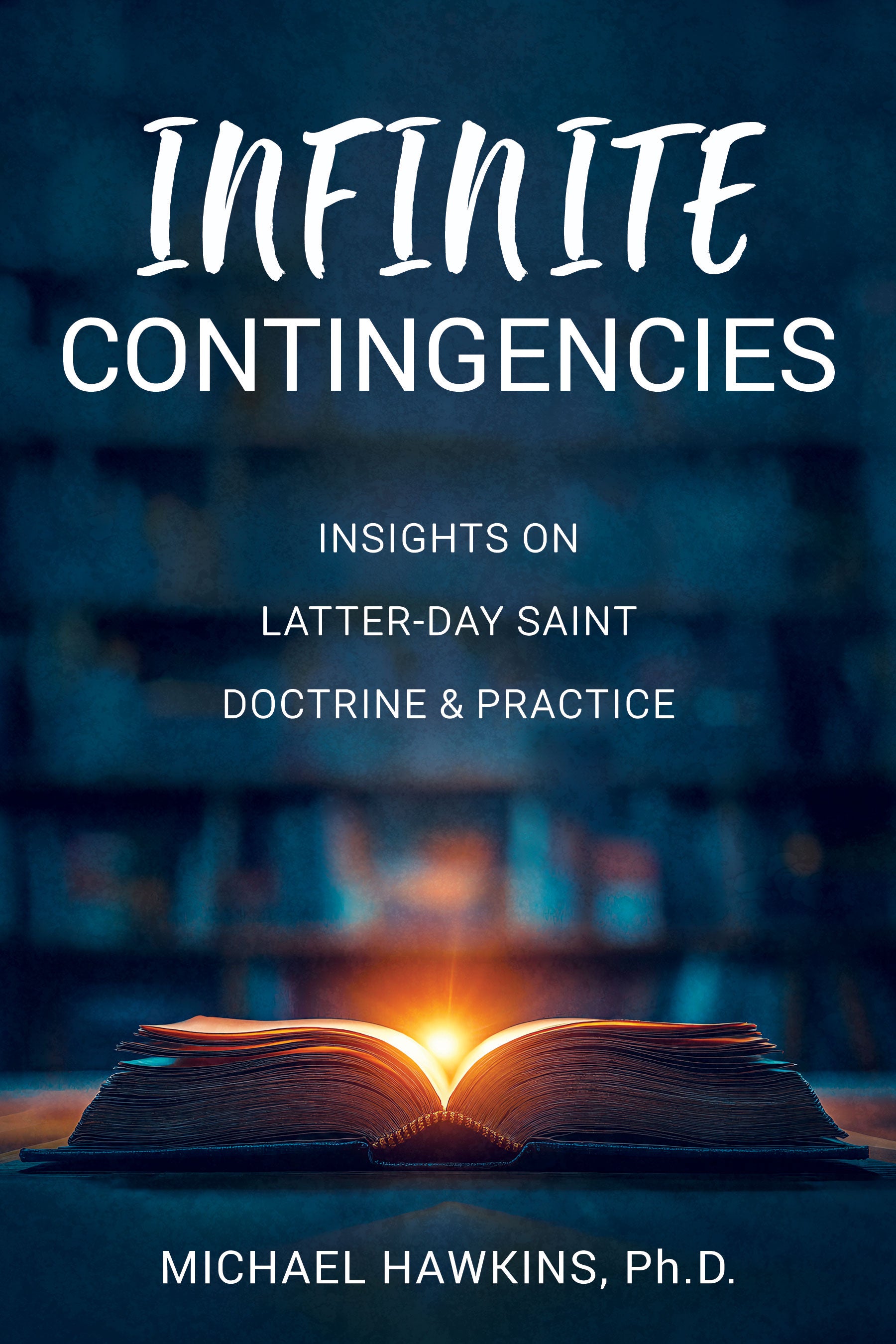 Infinite Contingencies: Insights on Latter-day Saint Doctrine and Practice
