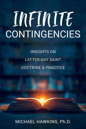 Infinite Contingencies: Insights on Latter-day Saint Doctrine and Practice
