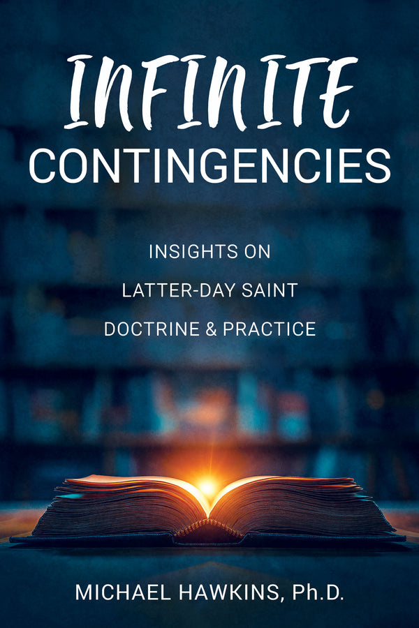 Infinite Contingencies: Insights on Latter-day Saint Doctrine and Practice