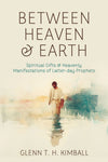 Between Heaven and Earth: Spiritual Gifts and Heavenly Manifestations of Latter-day Prophets