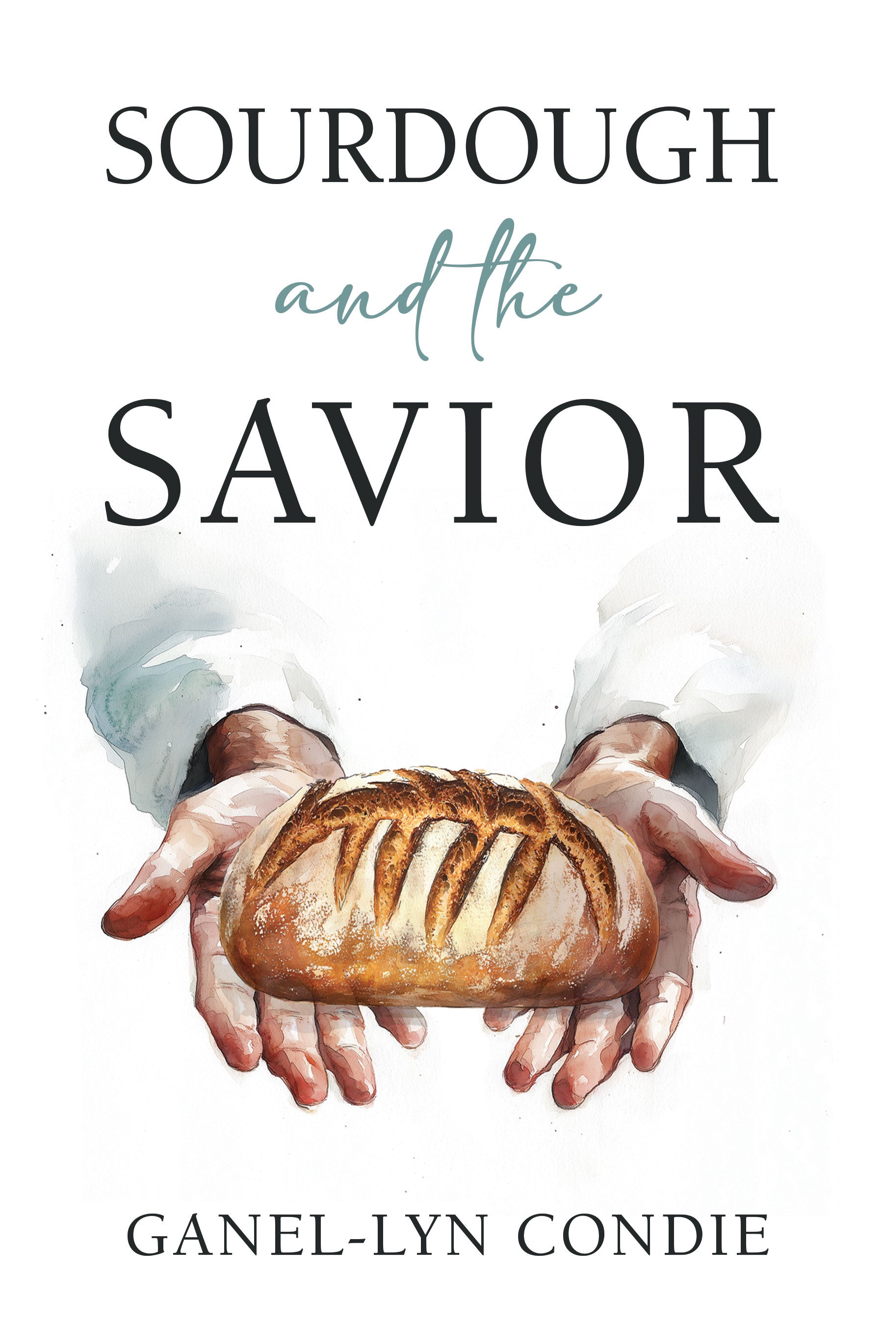 Book cover of 'Sourdough and the Savior' with Christ's hands holding a loaf of bread.