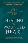Healing the Wounded Heart by Roger Connors