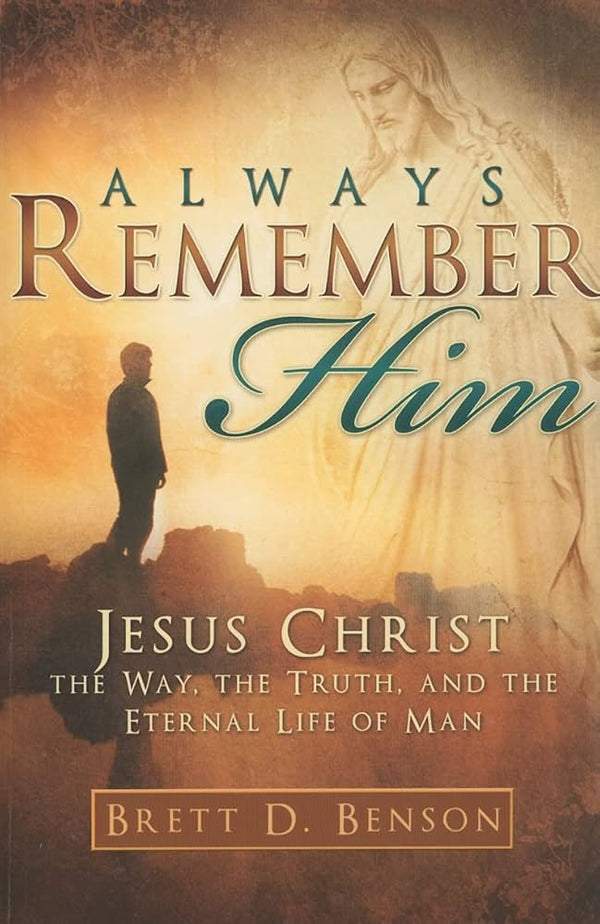 Always Remember Him: Jesus Christ; The Way, The Truth, and The Life