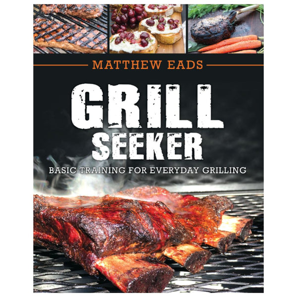 Grill Seeker: Basic Training for Everyday Grilling - Cedar Fort Publishing & Media