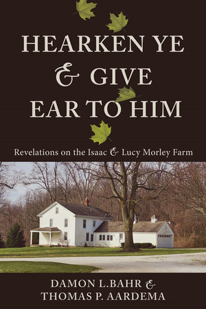 Hearken Ye and Give Ear to Him: Revelations on the Isaac & Lucy Morley Farm