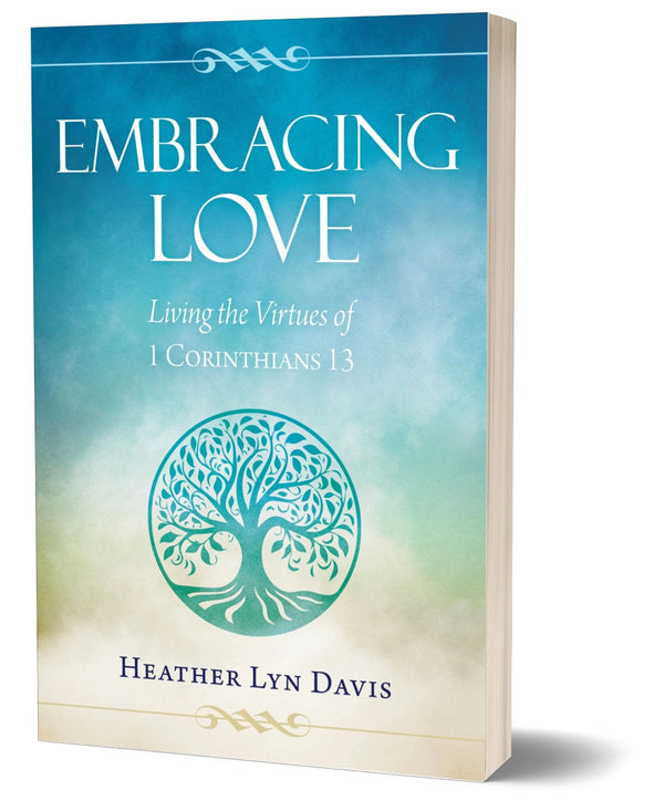 Embracing Love: Living the Virtues of 1 Corinthians 13