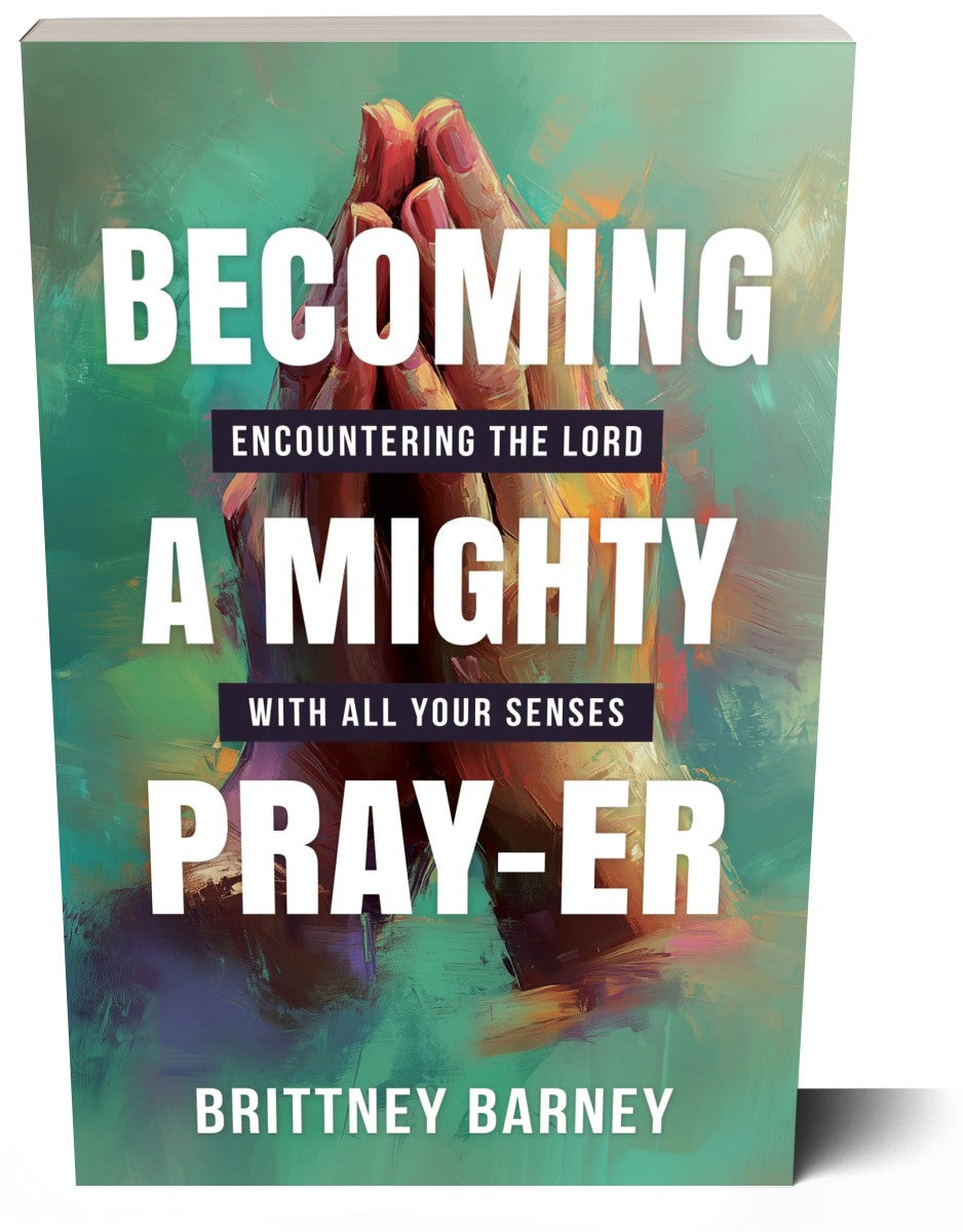 Becoming a Mighty Pray-er: Encountering the Lord with all Your Senses