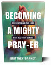 Becoming a Mighty Pray-er: Encountering the Lord with all Your Senses