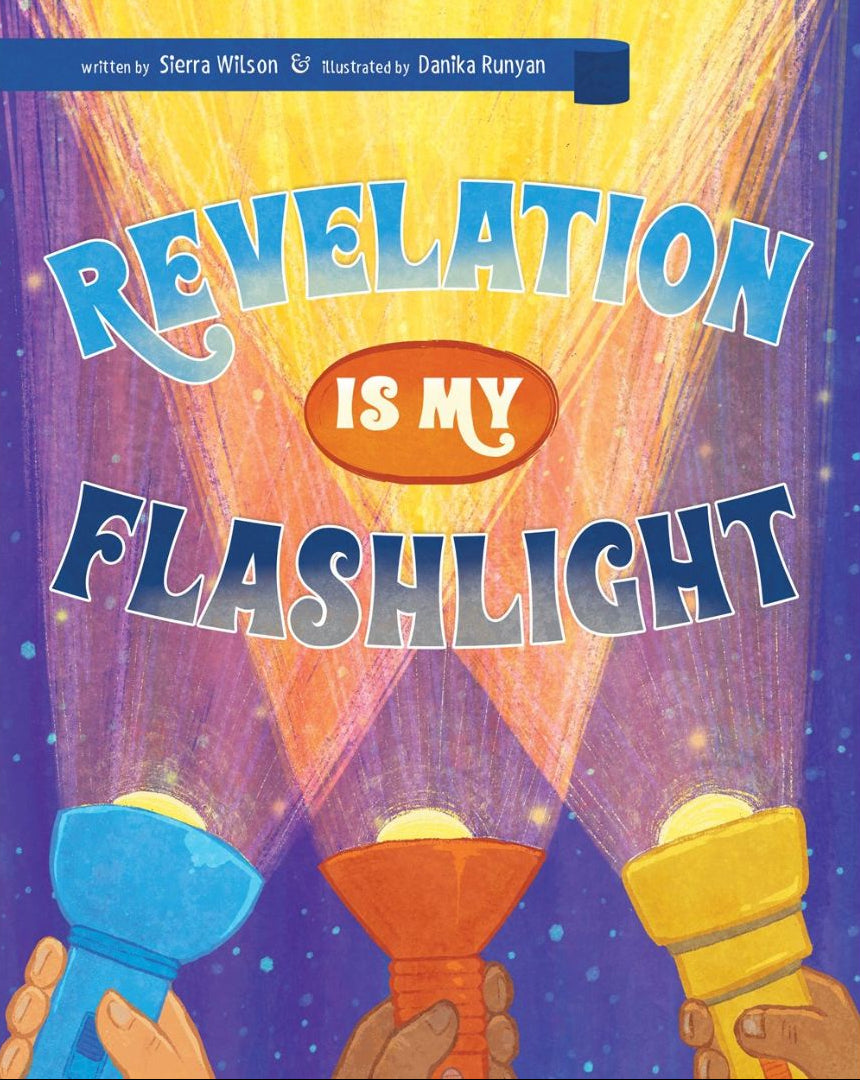 Book cover of 'Revelation Is My Flashlight' featuring illustrations of hands holding flashlights in various colors with a bright light background, and text written by Sierra Wilson and illustrated by Danika Runyan.