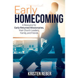 Early Homecoming : A Resource for Early-Returned Missionaries, their Church Leaders, and Family