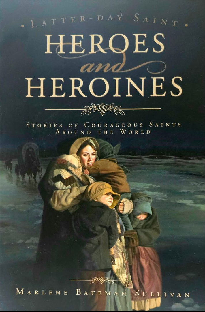 Cover of the book 'Latter-day Saint Heroes and Heroines: Stories of Courageous Saints Around the World' by Marlene Bateman Sullivan, featuring an illustration of a family in winter clothing, with a dark background.