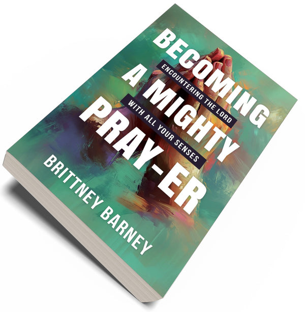 Becoming a Mighty Pray-er: Encountering the Lord with all Your Senses