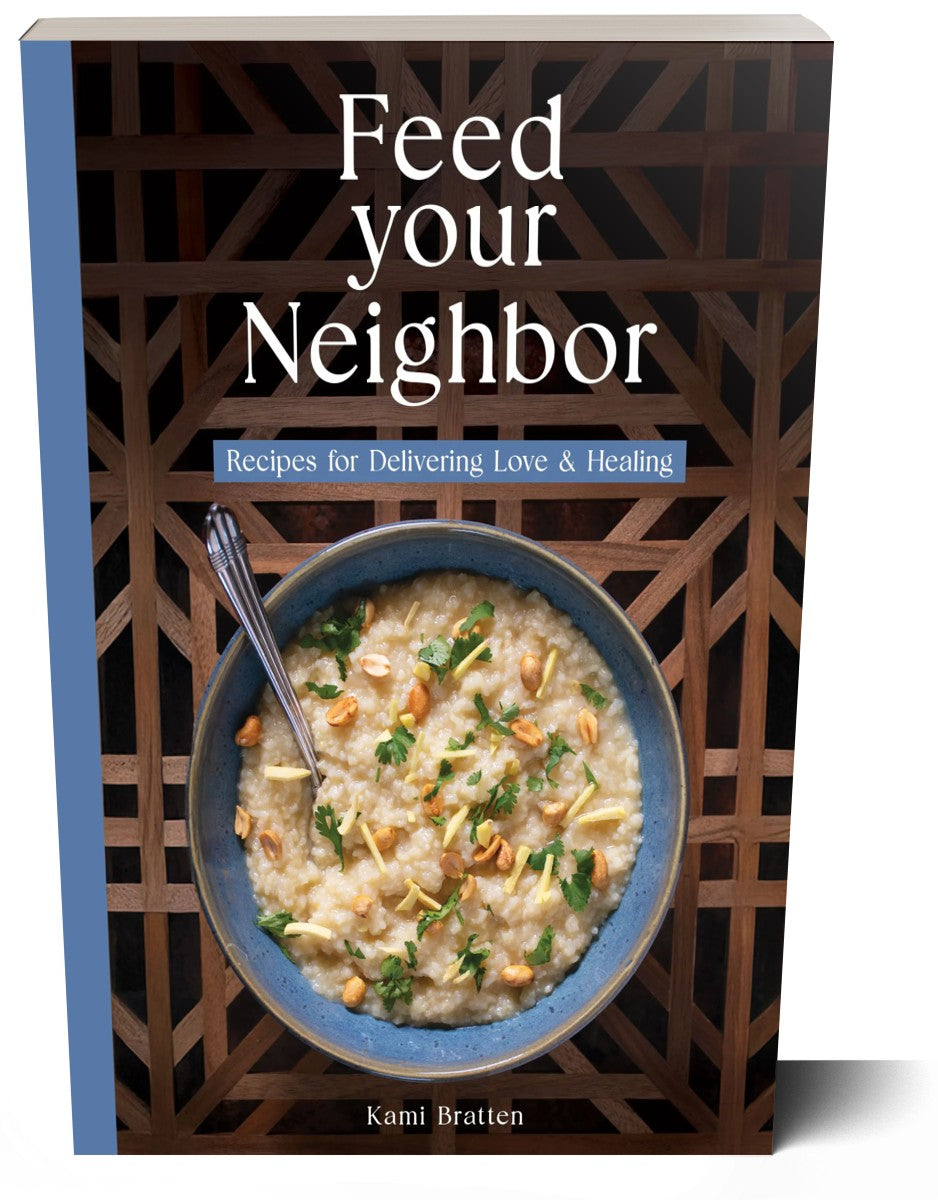 Feed Your Neighbor: Recipes for Delivering Love & Healing