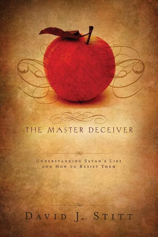 The Master Deceiver: Understanding Satan's Lies and How to Resist Them