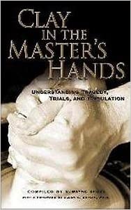 Clay in the Master's Hands - Understanding Tragedy, Trials and Tribulation