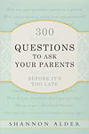 300 Questions to Ask Your Parents Before It's Too Late
