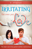 Irritating the Ones You Love: The Down and Dirty Guide to Better Relationships