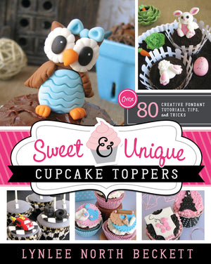 Sweet and Unique Cupcake Toppers: Over 80 Creative Fondant Tutorials, Tips, and Tricks - Paperback