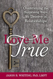 Love Me True: Overcoming the Surprising Ways We Deceive in Relationships - Paperback