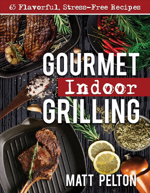 Gourmet Indoor Grilling: 65 Flavorful, Stress-Free Recipes