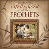 Celebrating Motherhood with the Prophets