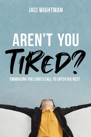 Aren't You Tired? Embracing the Lord's Call to Enter His Rest