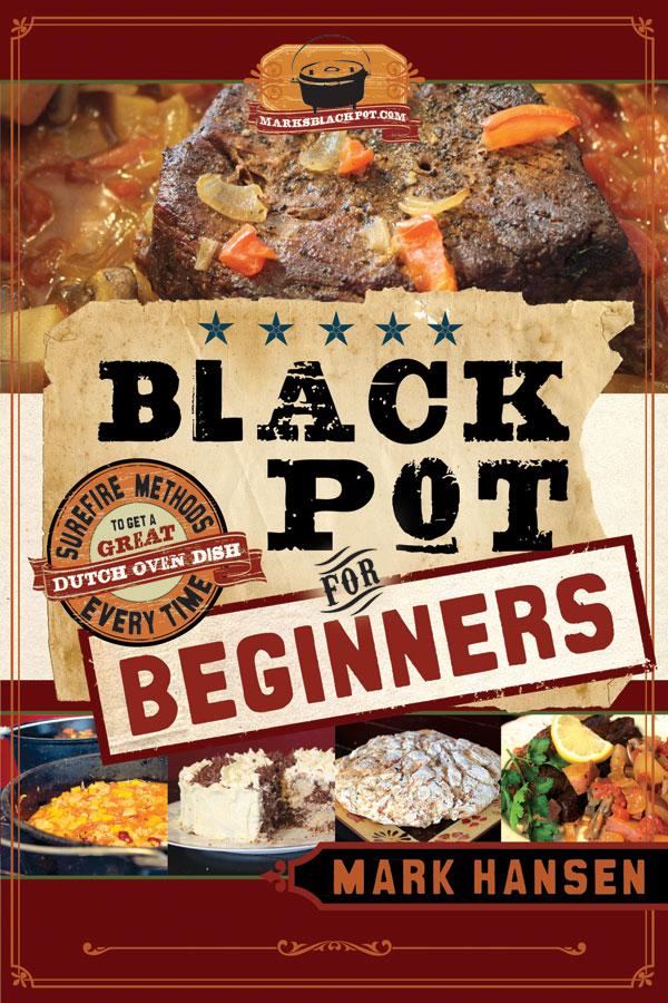 Black Pot For Beginners: Sure-Fire Methods to Get a Great Dutch Oven Dish Every Time
