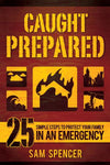 Caught Prepared: 25 Simple Steps to Protect Your Family in an Emergency