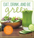 Eat, Drink, and Be Green: Easy and Delicious Recipes for a Healthy Lifestyle - Paperback
