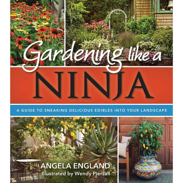 Gardening Like a Ninja: A Guide to Sneaking Delicious Edibles into Your Landscape - Cedar Fort Publishing & Media