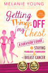 Getting Things Off My Chest: A Survivor's Guide to Staying Fearless and Fabulous in the Face of Breast Cancer (3rd Edition)
