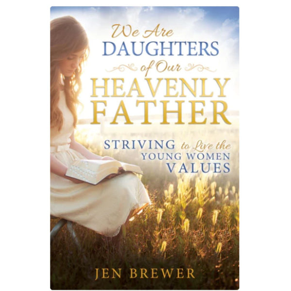 We Are Daughters of Our Heavenly Father: Striving to Live the Young Women Values - Cedar Fort Publishing & Media